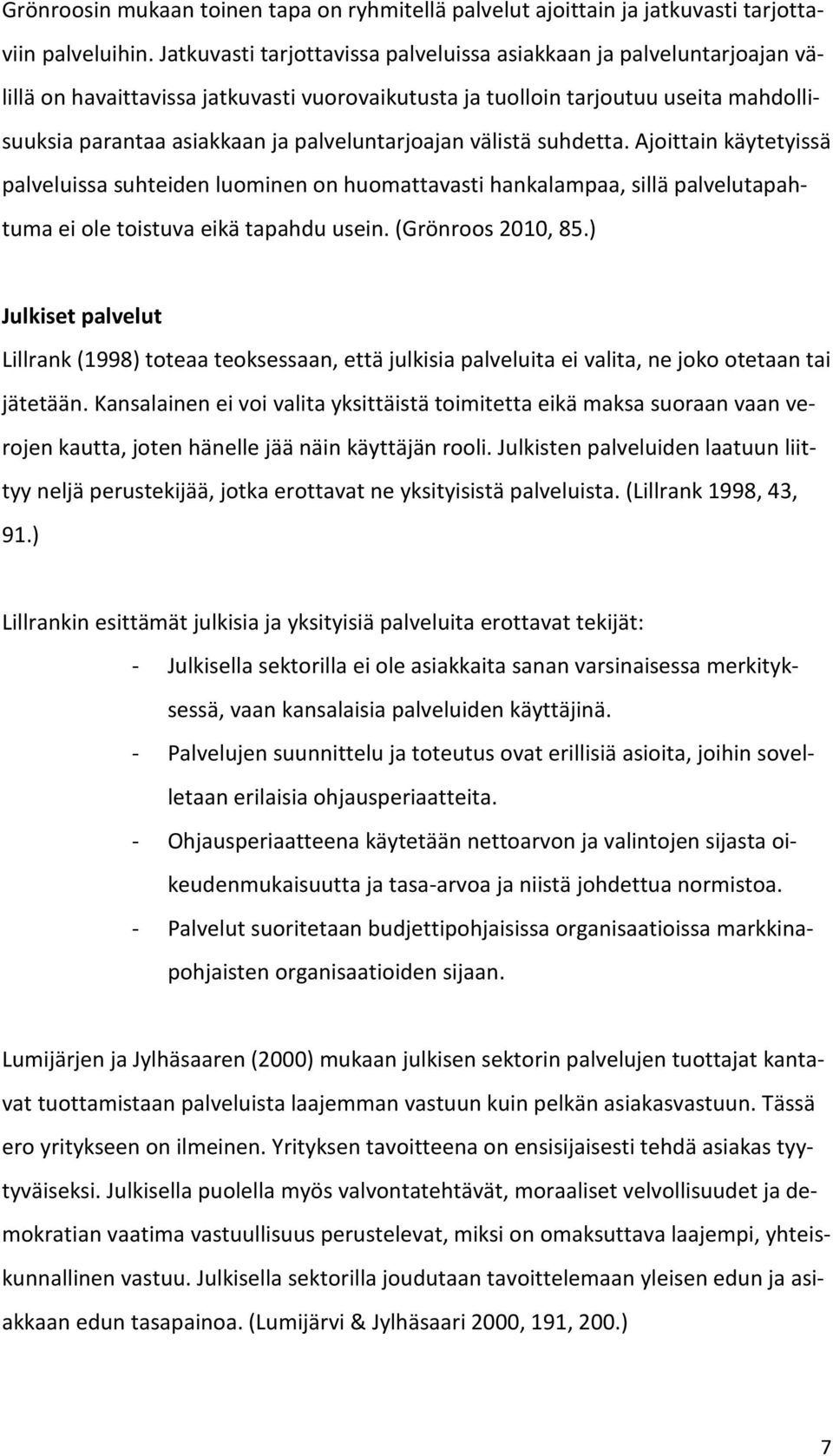 palveluntarjoajan välistä suhdetta. Ajoittain käytetyissä palveluissa suhteiden luominen on huomattavasti hankalampaa, sillä palvelutapahtuma ei ole toistuva eikä tapahdu usein. (Grönroos 2010, 85.