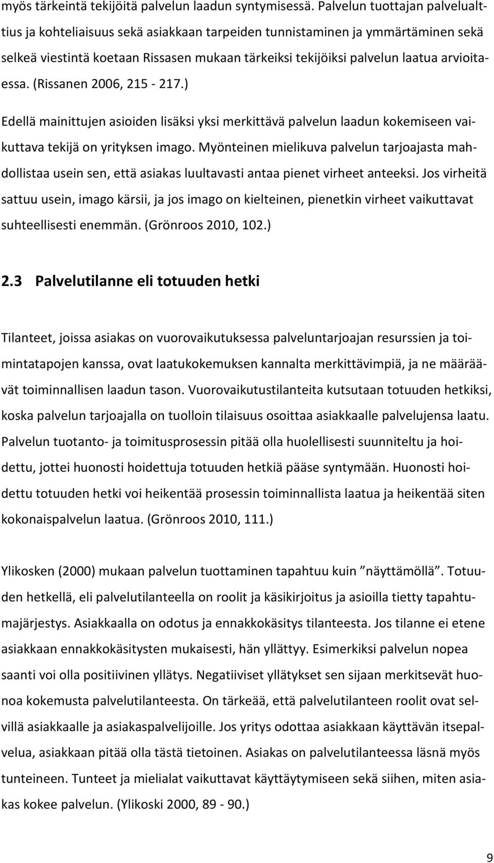 arvioitaessa. (Rissanen 2006, 215-217.) Edellä mainittujen asioiden lisäksi yksi merkittävä palvelun laadun kokemiseen vaikuttava tekijä on yrityksen imago.