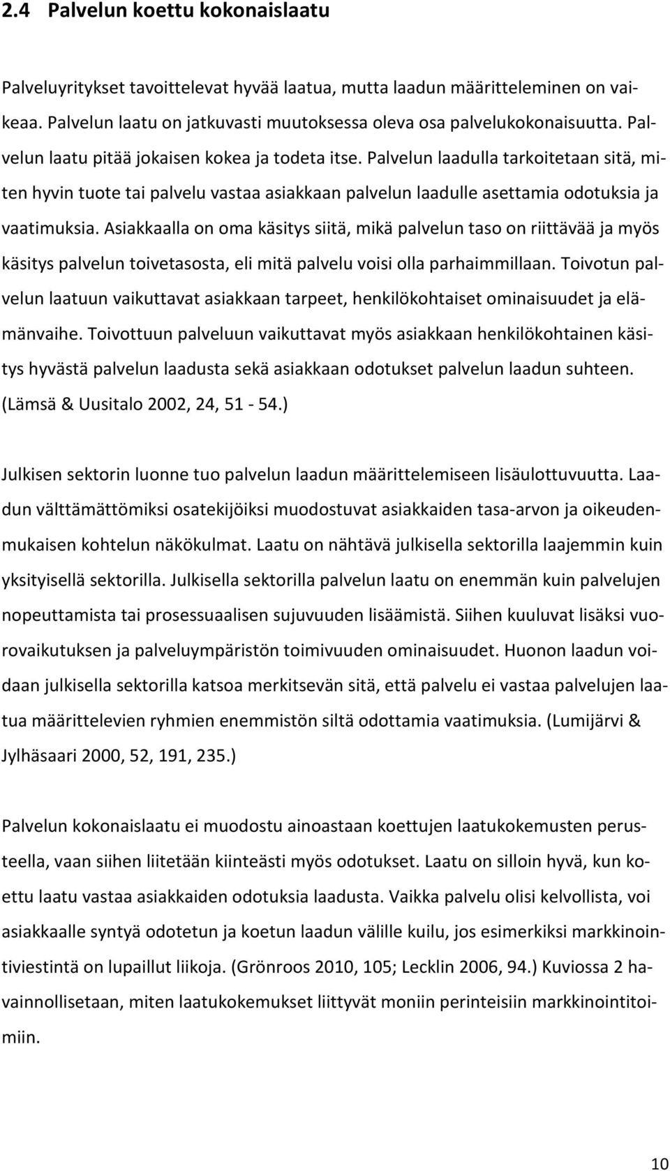 Asiakkaalla on oma käsitys siitä, mikä palvelun taso on riittävää ja myös käsitys palvelun toivetasosta, eli mitä palvelu voisi olla parhaimmillaan.