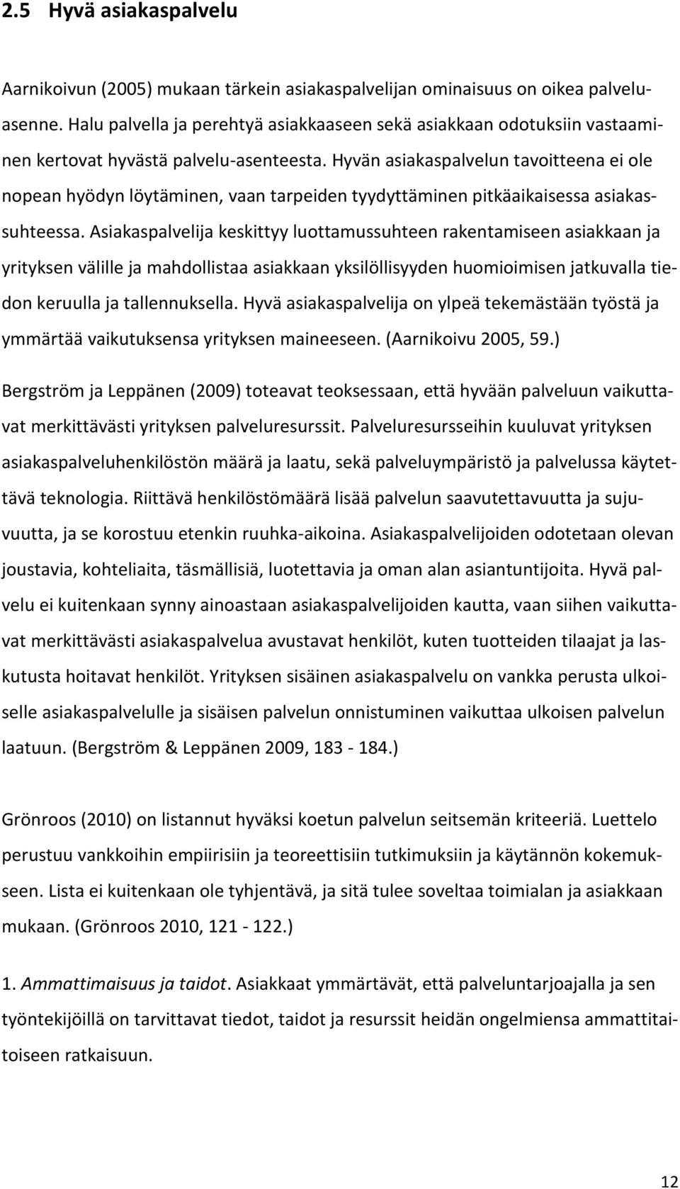 Hyvän asiakaspalvelun tavoitteena ei ole nopean hyödyn löytäminen, vaan tarpeiden tyydyttäminen pitkäaikaisessa asiakassuhteessa.