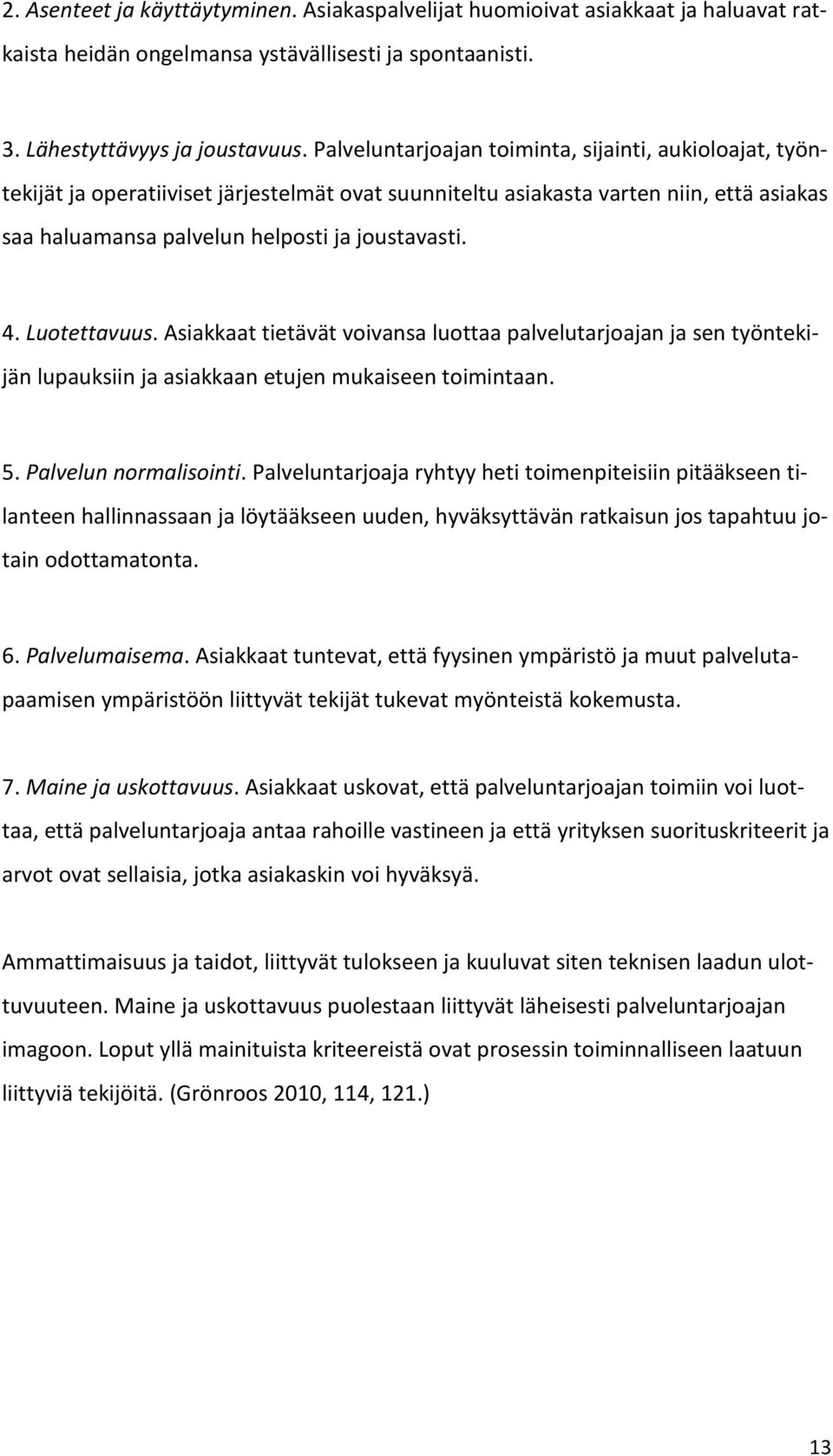 Luotettavuus. Asiakkaat tietävät voivansa luottaa palvelutarjoajan ja sen työntekijän lupauksiin ja asiakkaan etujen mukaiseen toimintaan. 5. Palvelun normalisointi.