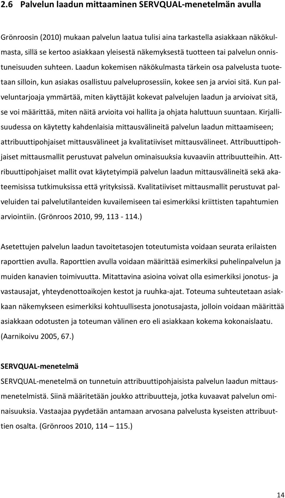 Kun palveluntarjoaja ymmärtää, miten käyttäjät kokevat palvelujen laadun ja arvioivat sitä, se voi määrittää, miten näitä arvioita voi hallita ja ohjata haluttuun suuntaan.