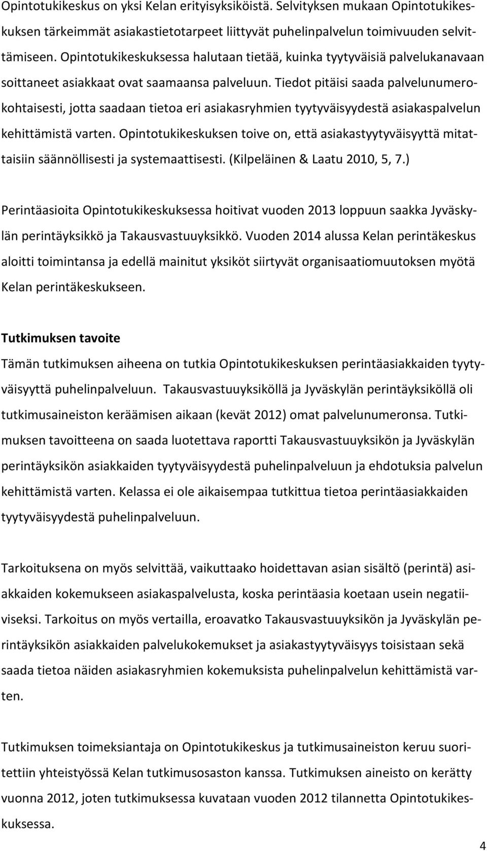 Tiedot pitäisi saada palvelunumerokohtaisesti, jotta saadaan tietoa eri asiakasryhmien tyytyväisyydestä asiakaspalvelun kehittämistä varten.