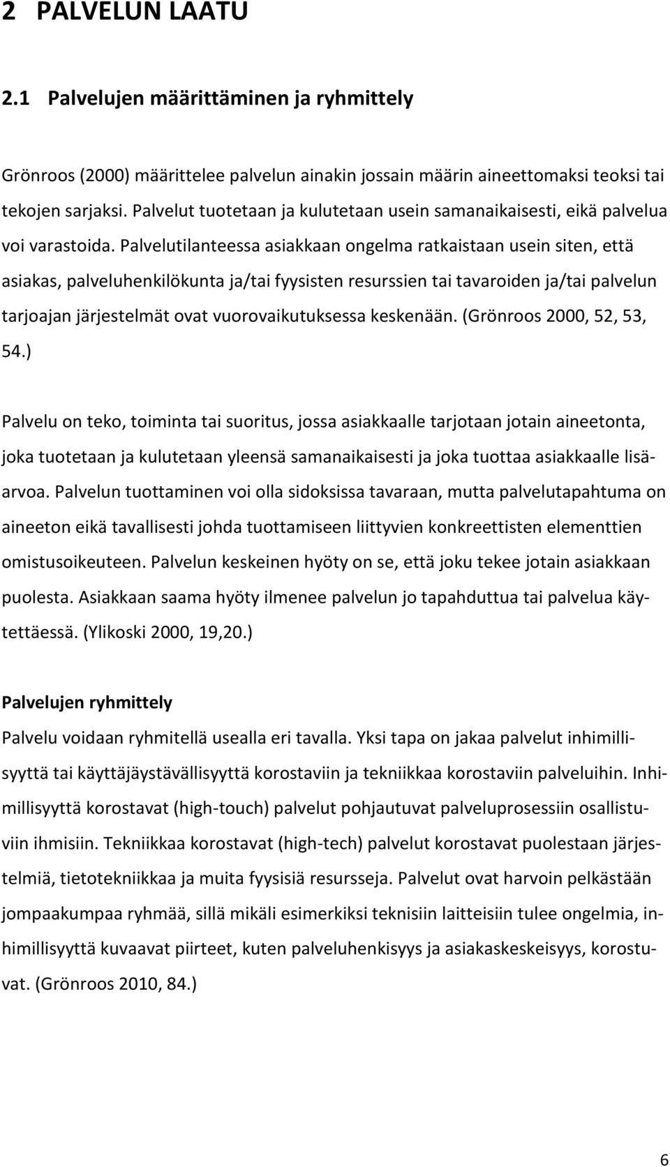 Palvelutilanteessa asiakkaan ongelma ratkaistaan usein siten, että asiakas, palveluhenkilökunta ja/tai fyysisten resurssien tai tavaroiden ja/tai palvelun tarjoajan järjestelmät ovat