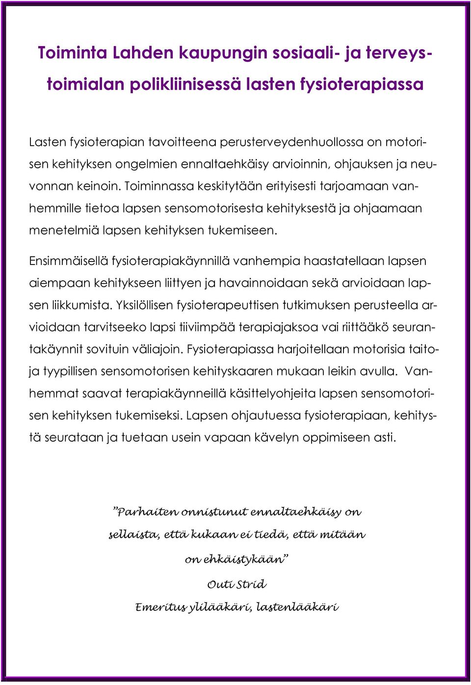 Toiminnassa keskitytään erityisesti tarjoamaan vanhemmille tietoa lapsen sensomotorisesta kehityksestä ja ohjaamaan menetelmiä lapsen kehityksen tukemiseen.