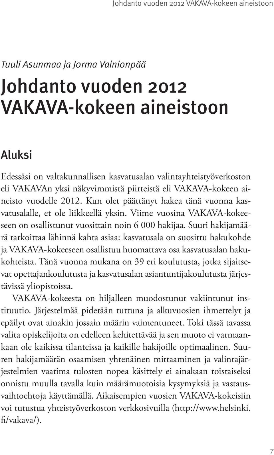 Viime vuosina VAKAVA-kokeeseen on osallistunut vuosittain noin 6 000 hakijaa.