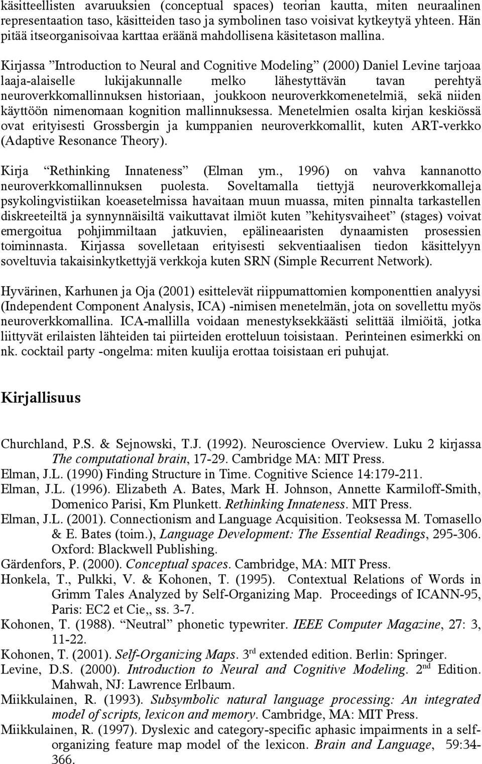 Kirjassa Introduction to Neural and Cognitive Modeling (2000) Daniel Levine tarjoaa laaja-alaiselle lukijakunnalle melko lähestyttävän tavan perehtyä neuroverkkomallinnuksen historiaan, joukkoon