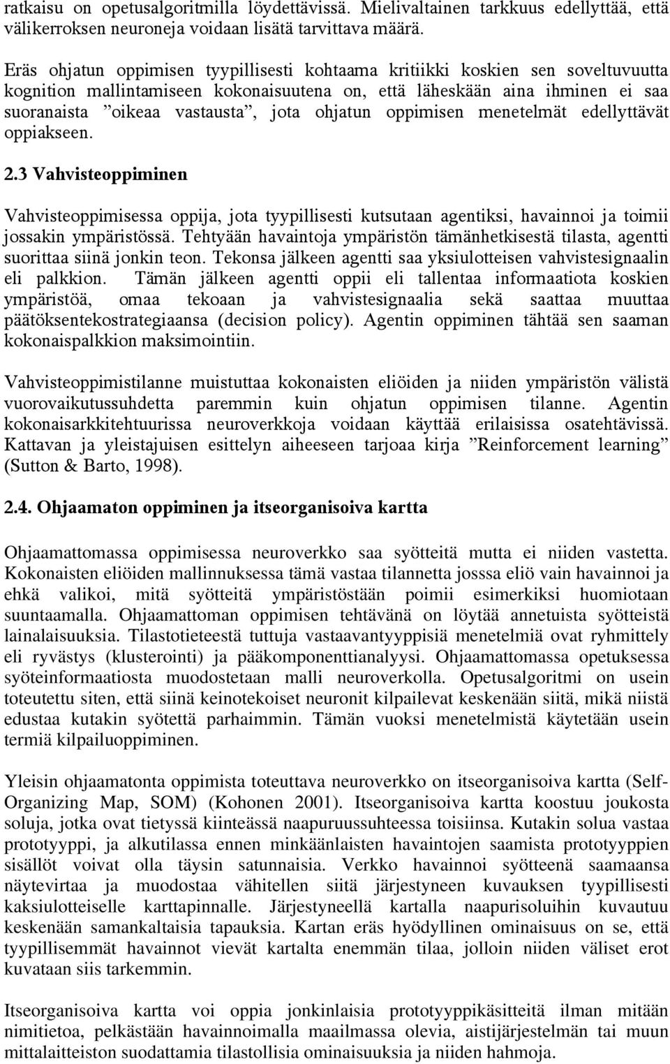 ohjatun oppimisen menetelmät edellyttävät oppiakseen. 2.3 Vahvisteoppiminen Vahvisteoppimisessa oppija, jota tyypillisesti kutsutaan agentiksi, havainnoi ja toimii jossakin ympäristössä.