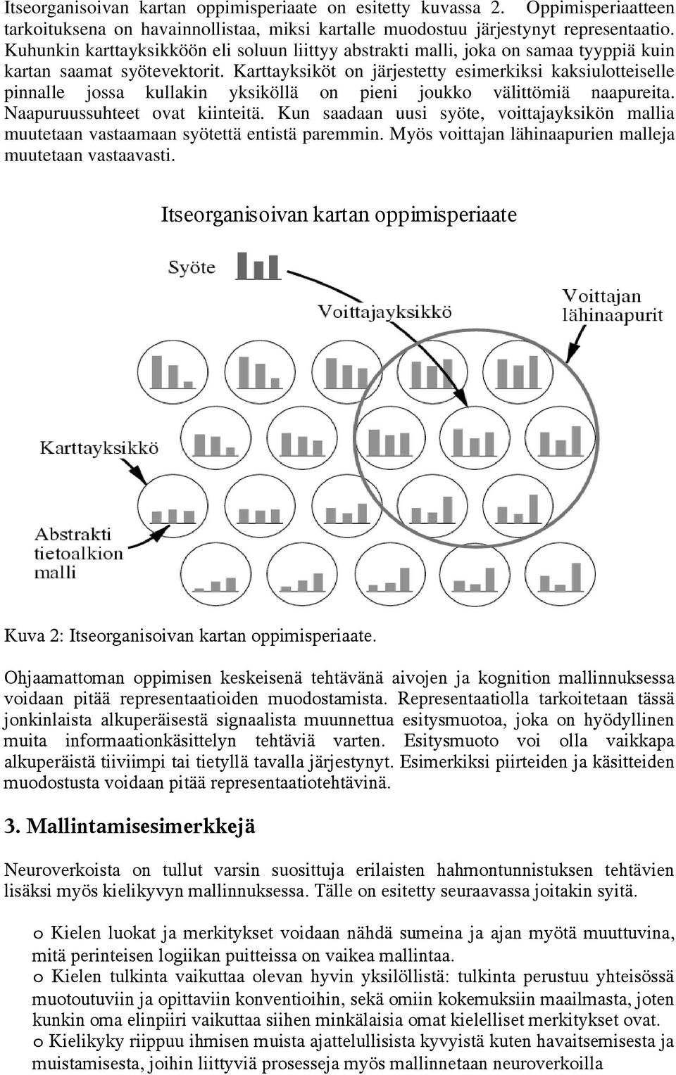 Karttayksiköt on järjestetty esimerkiksi kaksiulotteiselle pinnalle jossa kullakin yksiköllä on pieni joukko välittömiä naapureita. Naapuruussuhteet ovat kiinteitä.