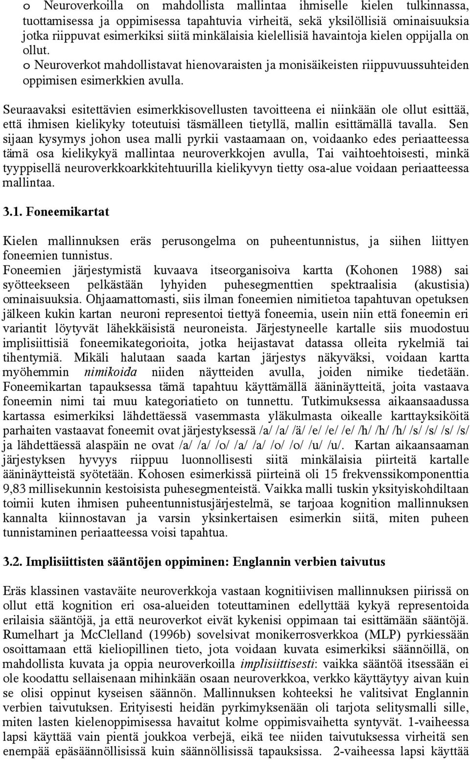 Seuraavaksi esitettävien esimerkkisovellusten tavoitteena ei niinkään ole ollut esittää, että ihmisen kielikyky toteutuisi täsmälleen tietyllä, mallin esittämällä tavalla.