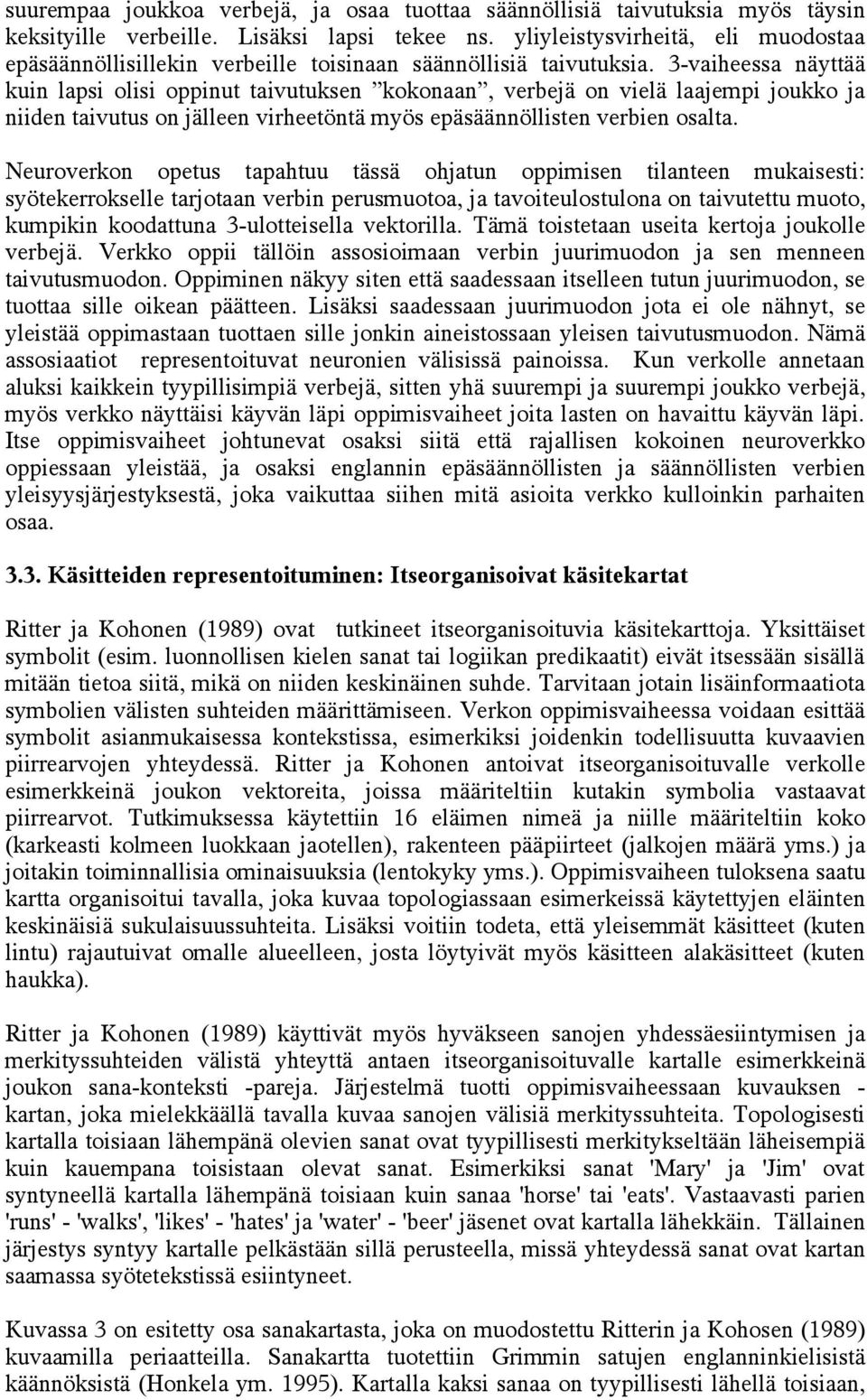 3-vaiheessa näyttää kuin lapsi olisi oppinut taivutuksen kokonaan, verbejä on vielä laajempi joukko ja niiden taivutus on jälleen virheetöntä myös epäsäännöllisten verbien osalta.