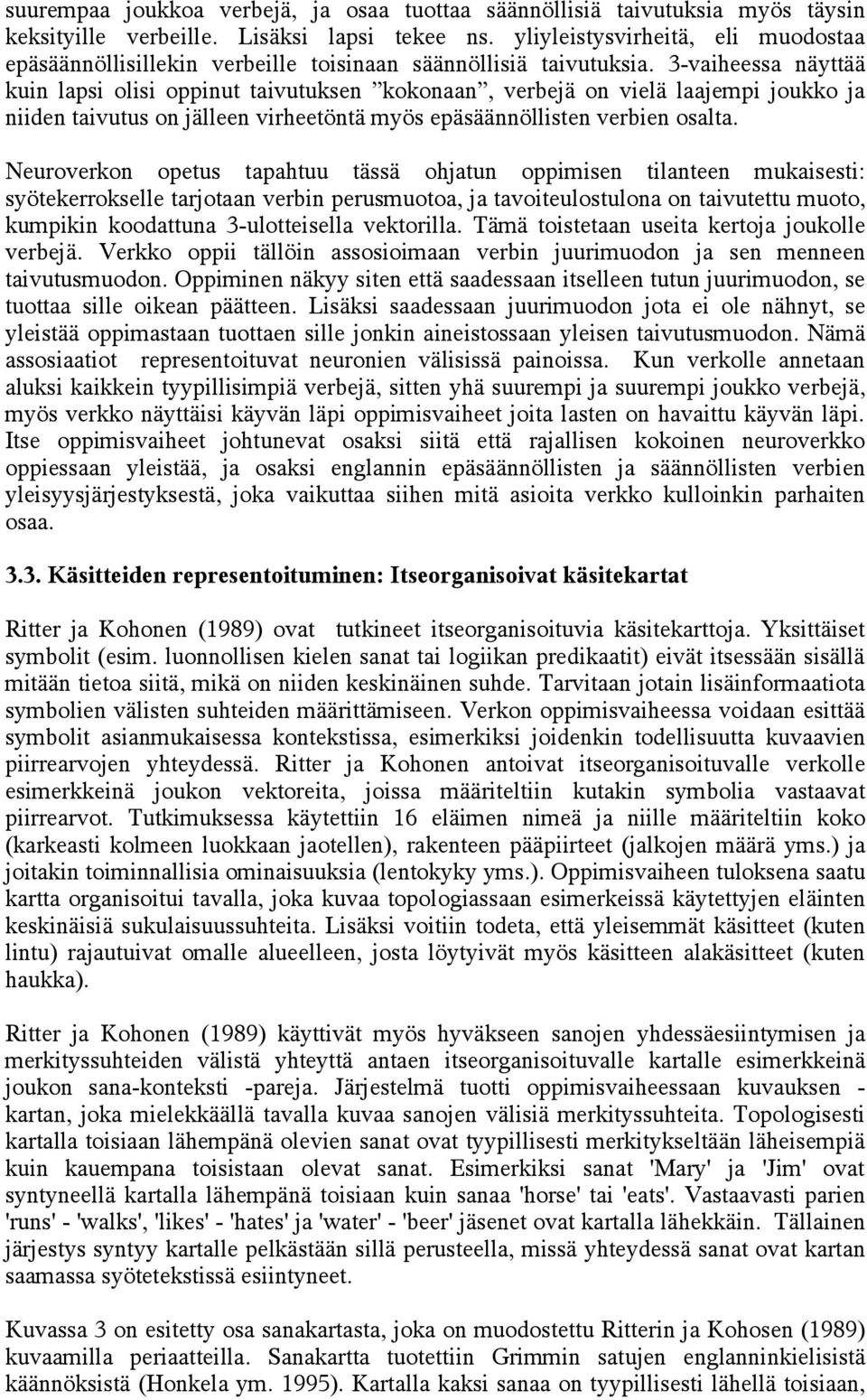 3-vaiheessa näyttää kuin lapsi olisi oppinut taivutuksen kokonaan, verbejä on vielä laajempi joukko ja niiden taivutus on jälleen virheetöntä myös epäsäännöllisten verbien osalta.