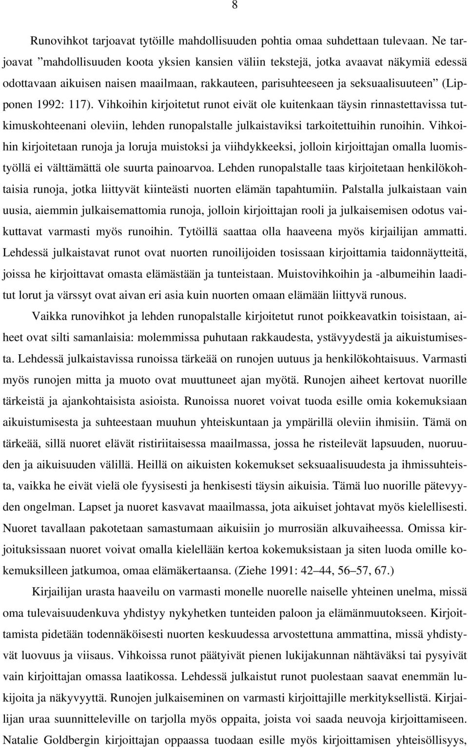 117). Vihkoihin kirjoitetut runot eivät ole kuitenkaan täysin rinnastettavissa tutkimuskohteenani oleviin, lehden runopalstalle julkaistaviksi tarkoitettuihin runoihin.