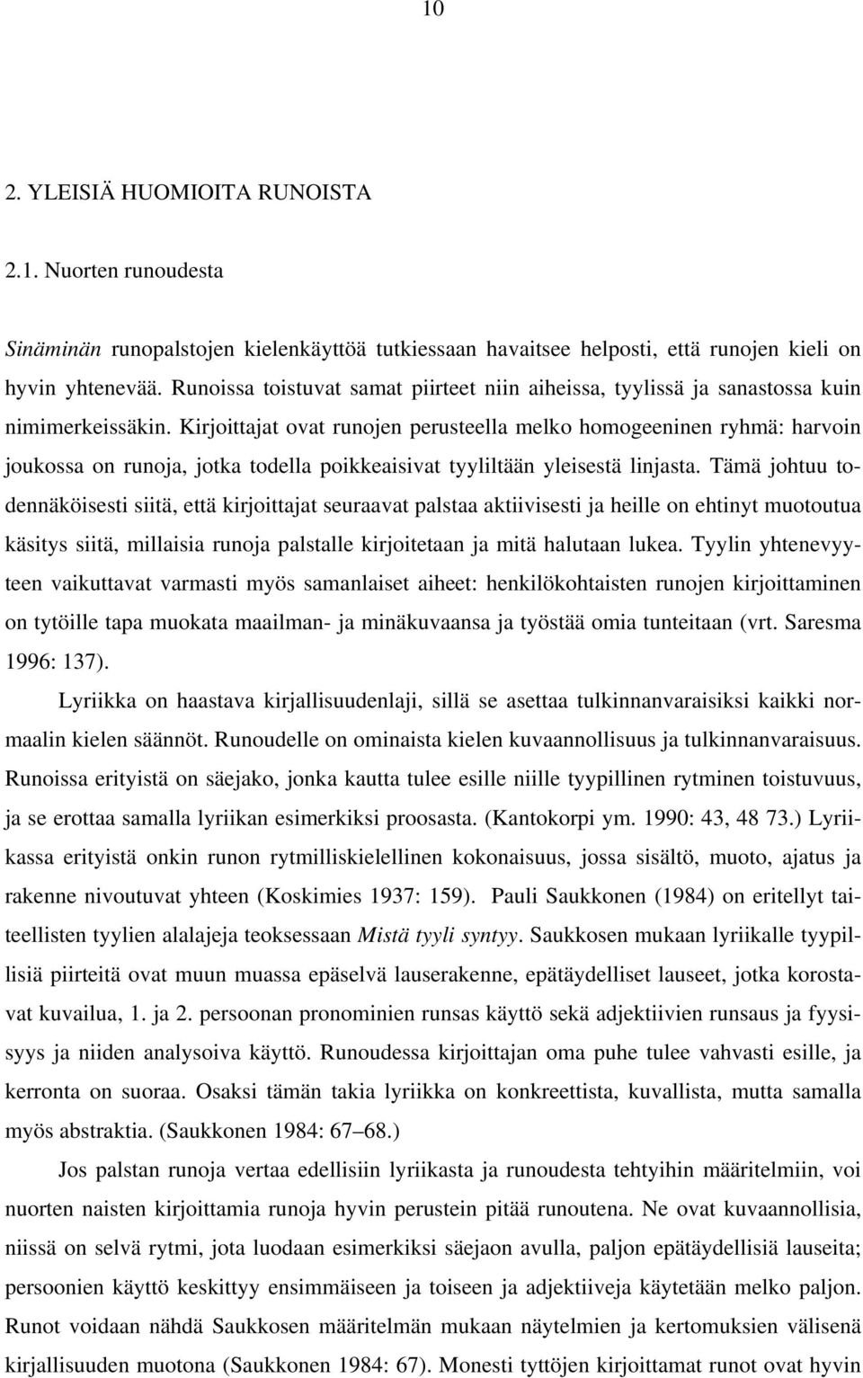 Kirjoittajat ovat runojen perusteella melko homogeeninen ryhmä: harvoin joukossa on runoja, jotka todella poikkeaisivat tyyliltään yleisestä linjasta.