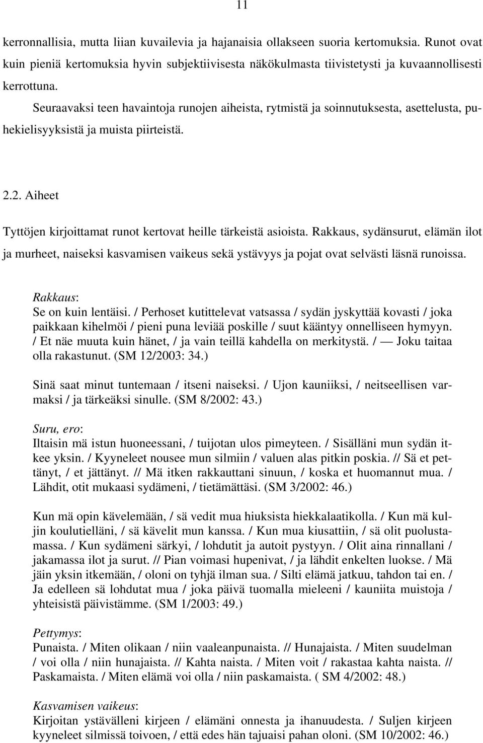 Seuraavaksi teen havaintoja runojen aiheista, rytmistä ja soinnutuksesta, asettelusta, puhekielisyyksistä ja muista piirteistä. 2.