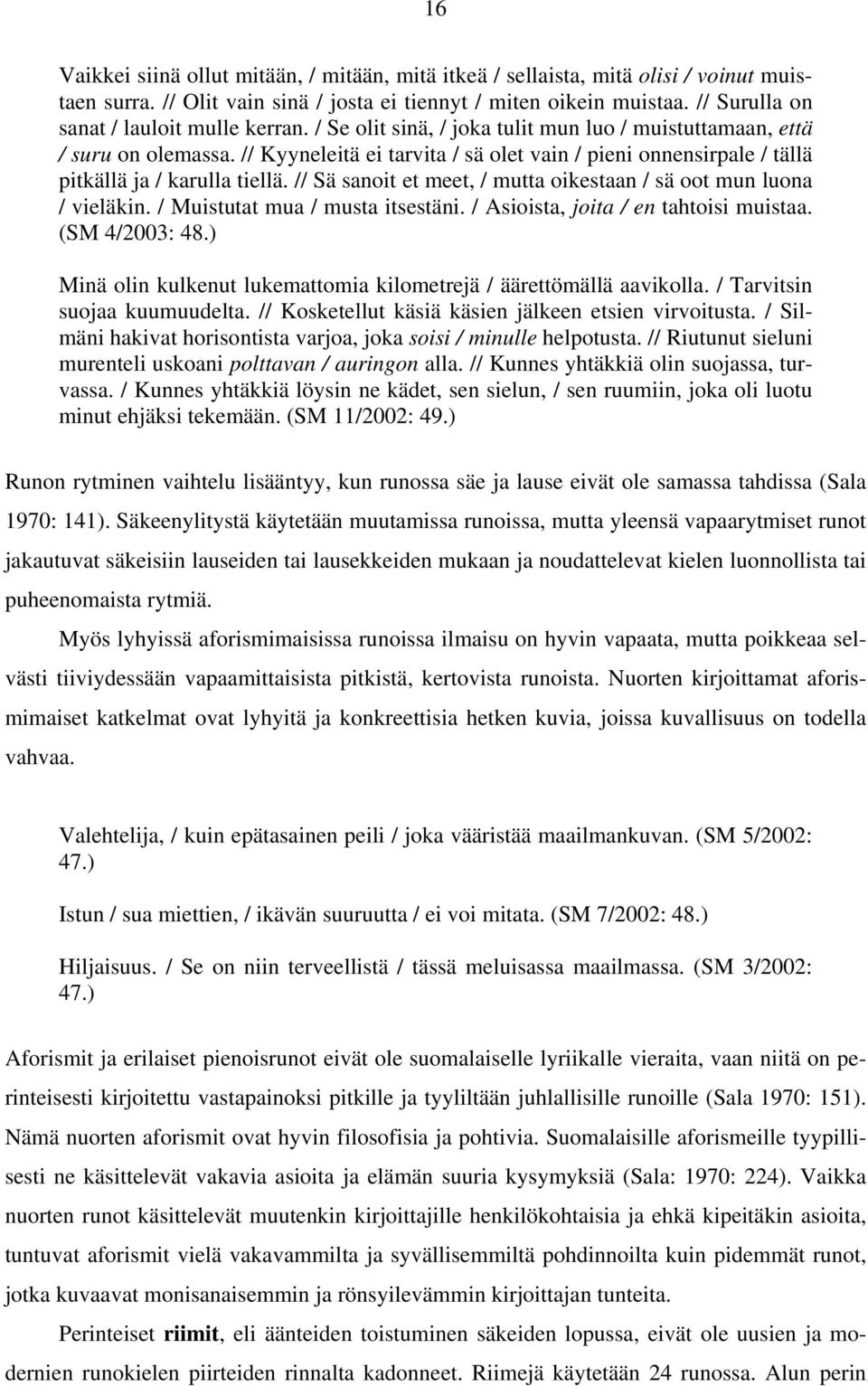 // Kyyneleitä ei tarvita / sä olet vain / pieni onnensirpale / tällä pitkällä ja / karulla tiellä. // Sä sanoit et meet, / mutta oikestaan / sä oot mun luona / vieläkin.