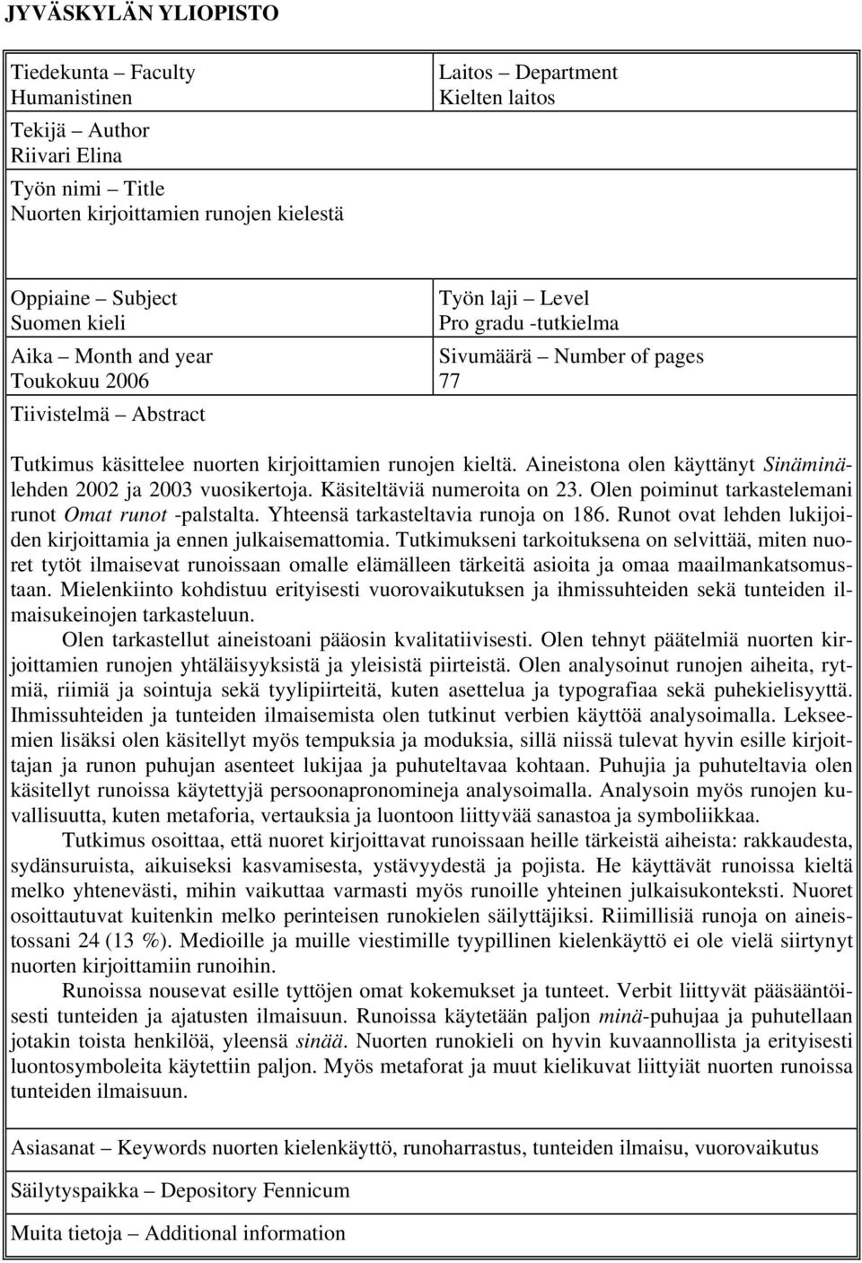 Aineistona olen käyttänyt Sinäminälehden 2002 ja 2003 vuosikertoja. Käsiteltäviä numeroita on 23. Olen poiminut tarkastelemani runot Omat runot -palstalta. Yhteensä tarkasteltavia runoja on 186.