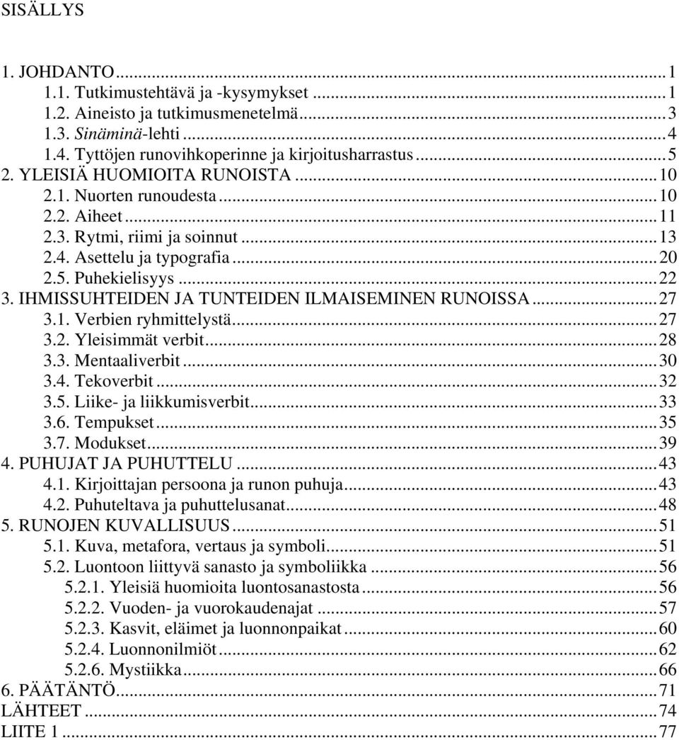 IHMISSUHTEIDEN JA TUNTEIDEN ILMAISEMINEN RUNOISSA...27 3.1. Verbien ryhmittelystä...27 3.2. Yleisimmät verbit...28 3.3. Mentaaliverbit...30 3.4. Tekoverbit...32 3.5. Liike- ja liikkumisverbit...33 3.