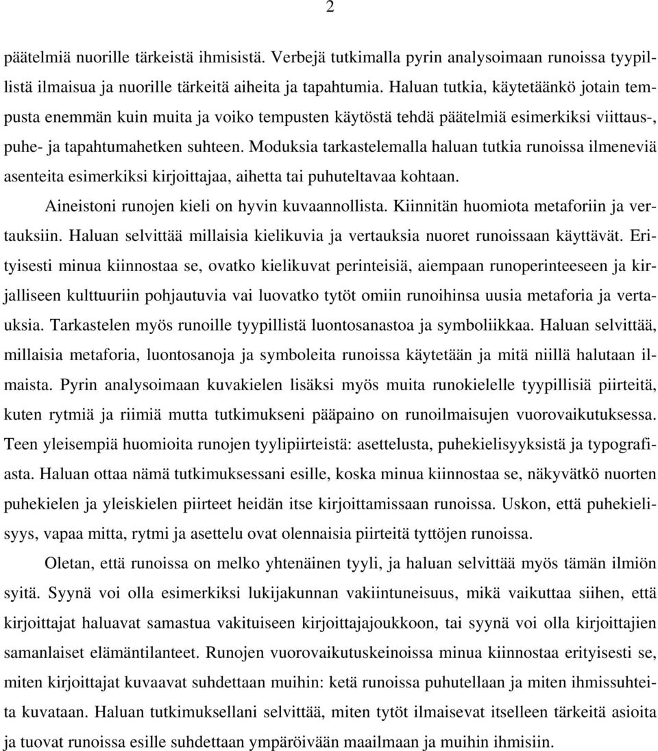 Moduksia tarkastelemalla haluan tutkia runoissa ilmeneviä asenteita esimerkiksi kirjoittajaa, aihetta tai puhuteltavaa kohtaan. Aineistoni runojen kieli on hyvin kuvaannollista.