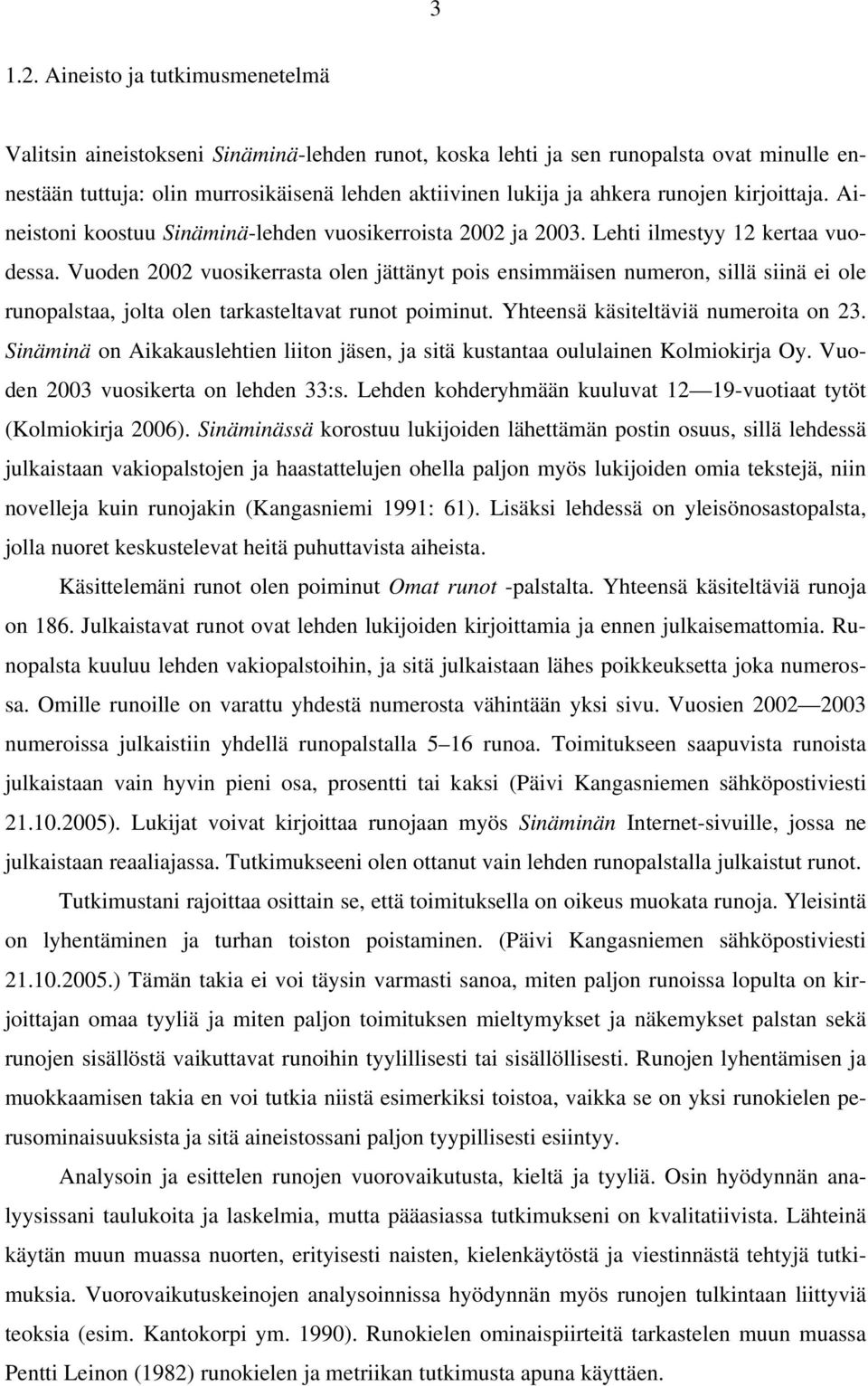 runojen kirjoittaja. Aineistoni koostuu Sinäminä-lehden vuosikerroista 2002 ja 2003. Lehti ilmestyy 12 kertaa vuodessa.