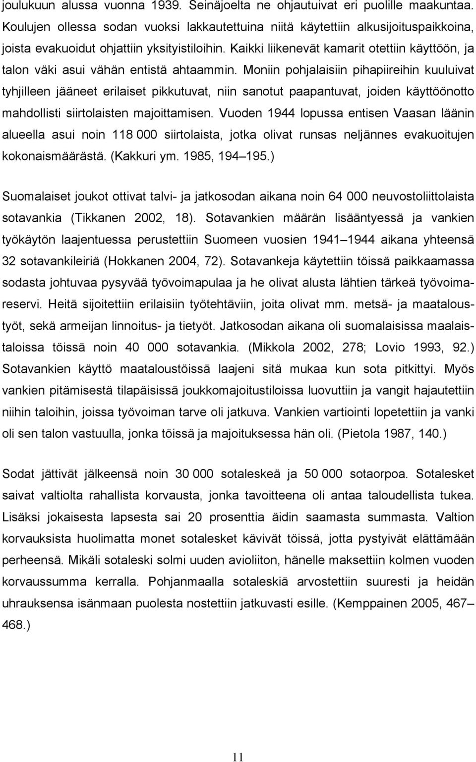 Kaikki liikenevät kamarit otettiin käyttöön, ja talon väki asui vähän entistä ahtaammin.