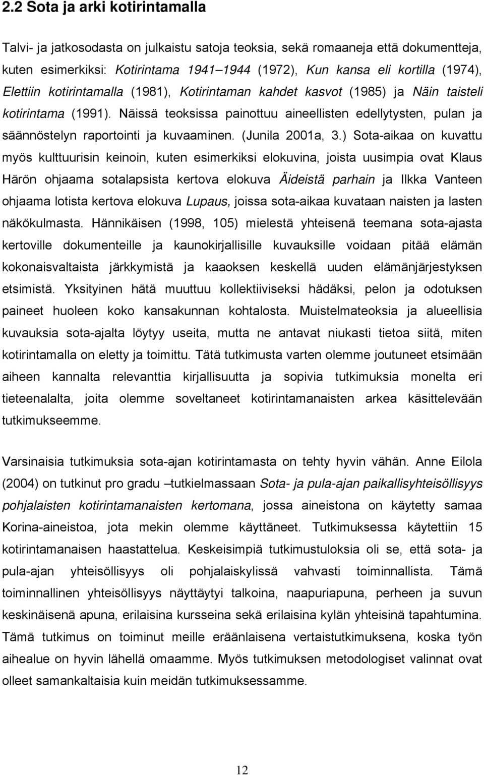 Näissä teoksissa painottuu aineellisten edellytysten, pulan ja säännöstelyn raportointi ja kuvaaminen. (Junila 2001a, 3.
