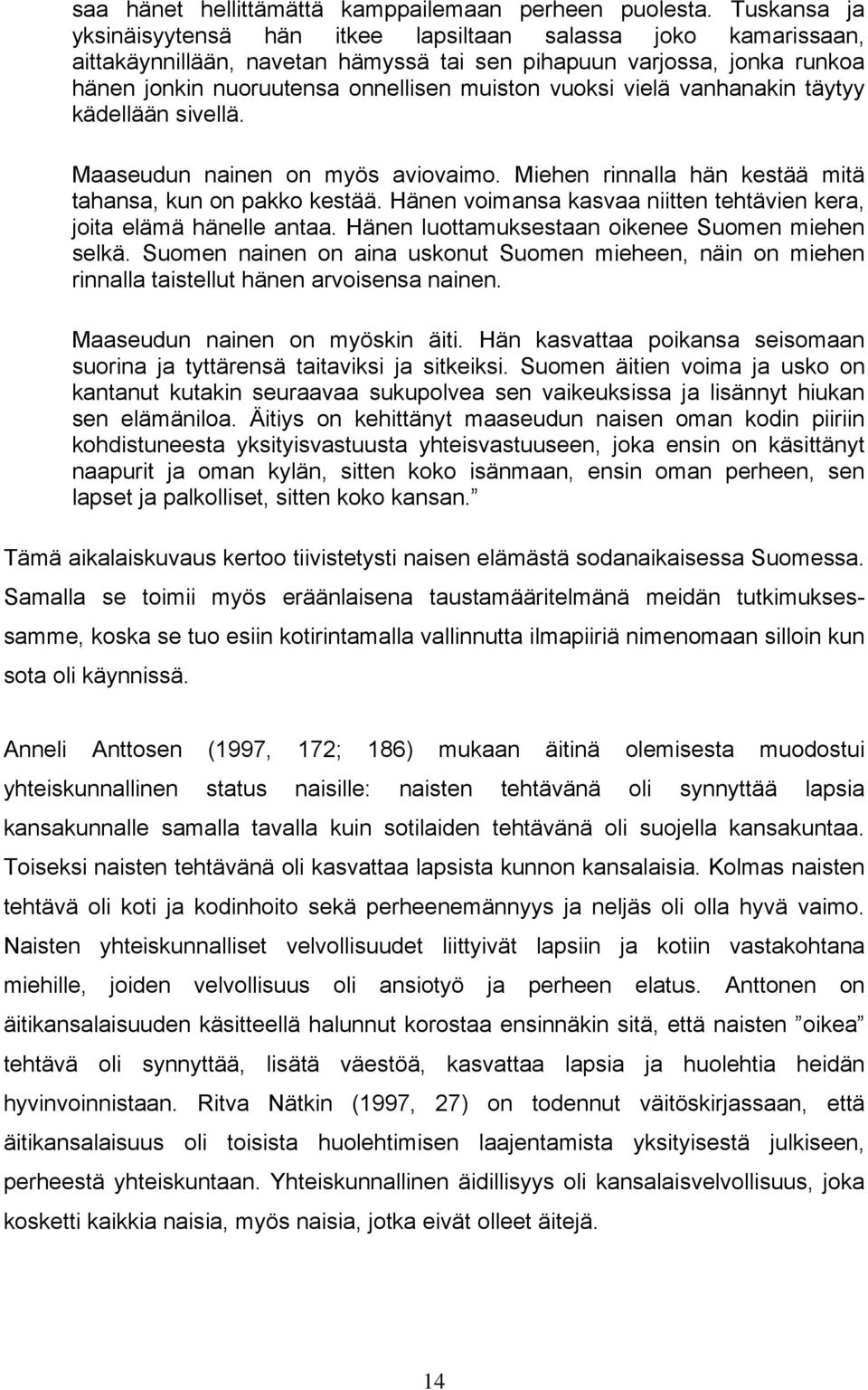 vielä vanhanakin täytyy kädellään sivellä. Maaseudun nainen on myös aviovaimo. Miehen rinnalla hän kestää mitä tahansa, kun on pakko kestää.