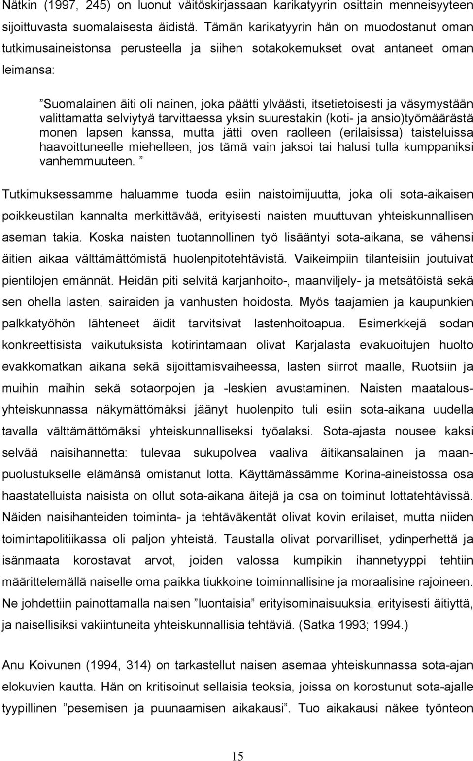 väsymystään valittamatta selviytyä tarvittaessa yksin suurestakin (koti- ja ansio)työmäärästä monen lapsen kanssa, mutta jätti oven raolleen (erilaisissa) taisteluissa haavoittuneelle miehelleen, jos