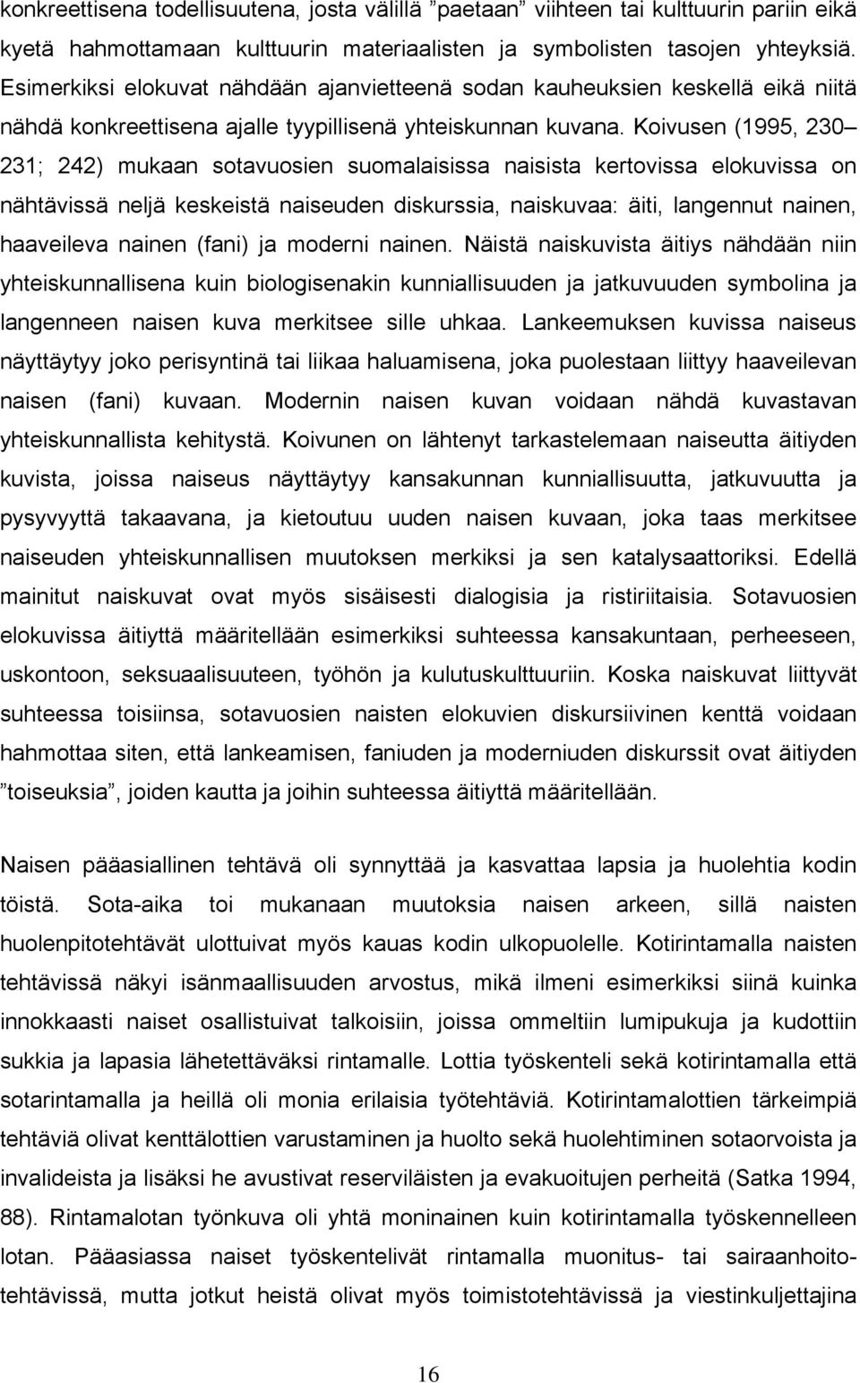 Koivusen (1995, 230 231; 242) mukaan sotavuosien suomalaisissa naisista kertovissa elokuvissa on nähtävissä neljä keskeistä naiseuden diskurssia, naiskuvaa: äiti, langennut nainen, haaveileva nainen