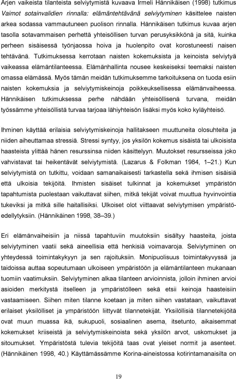 Hännikäisen tutkimus kuvaa arjen tasolla sotavammaisen perhettä yhteisöllisen turvan perusyksikkönä ja sitä, kuinka perheen sisäisessä työnjaossa hoiva ja huolenpito ovat korostuneesti naisen