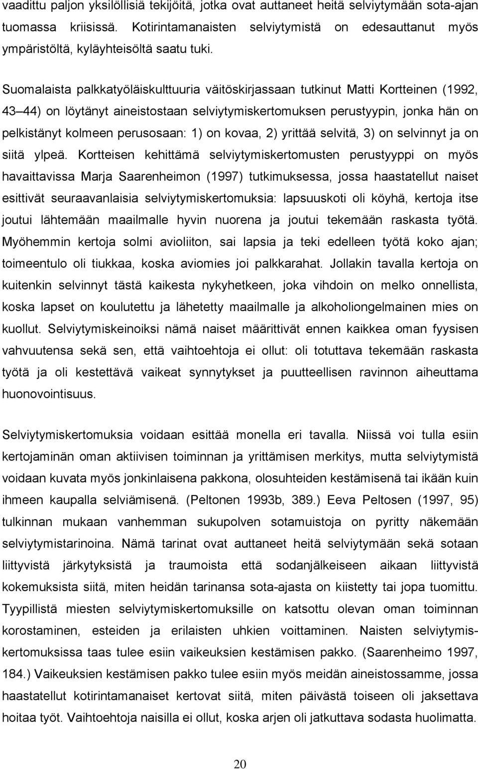 Suomalaista palkkatyöläiskulttuuria väitöskirjassaan tutkinut Matti Kortteinen (1992, 43 44) on löytänyt aineistostaan selviytymiskertomuksen perustyypin, jonka hän on pelkistänyt kolmeen perusosaan: