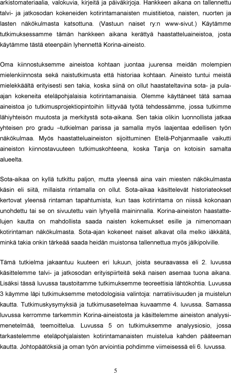 ) Käytämme tutkimuksessamme tämän hankkeen aikana kerättyä haastatteluaineistoa, josta käytämme tästä eteenpäin lyhennettä Korina-aineisto.