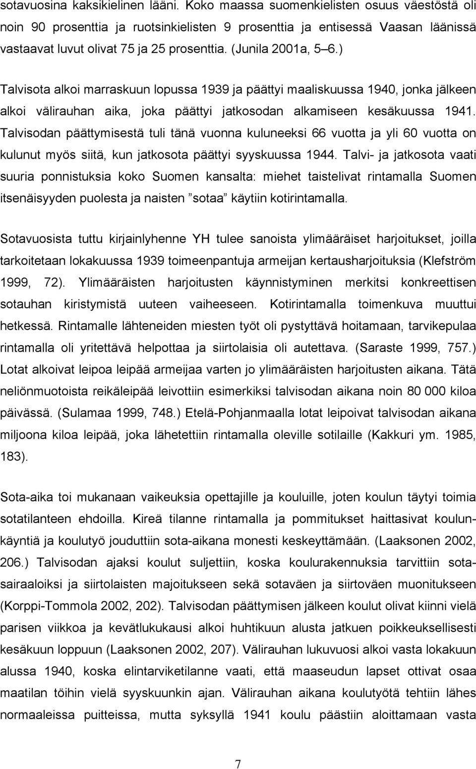 ) Talvisota alkoi marraskuun lopussa 1939 ja päättyi maaliskuussa 1940, jonka jälkeen alkoi välirauhan aika, joka päättyi jatkosodan alkamiseen kesäkuussa 1941.