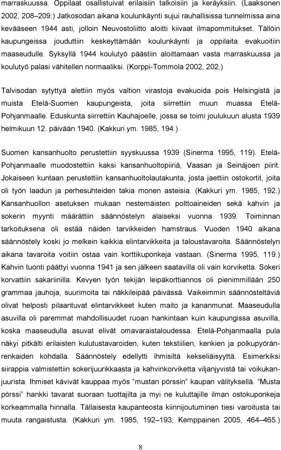 Tällöin kaupungeissa jouduttiin keskeyttämään koulunkäynti ja oppilaita evakuoitiin maaseudulle.