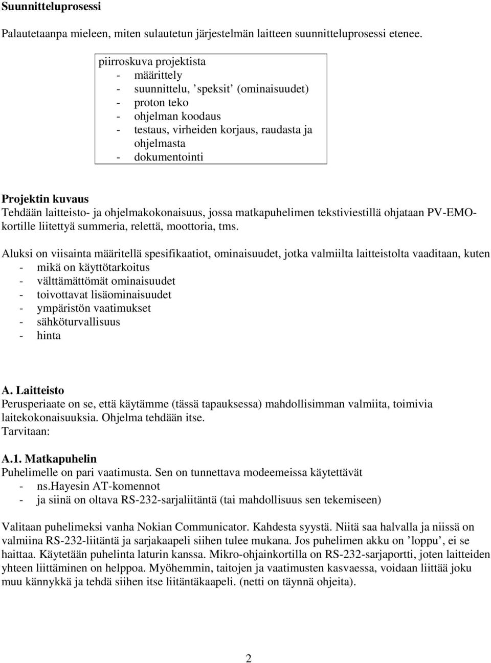 Tehdään laitteisto- ja ohjelmakokonaisuus, jossa matkapuhelimen tekstiviestillä ohjataan PV-EMOkortille liitettyä summeria, relettä, moottoria, tms.