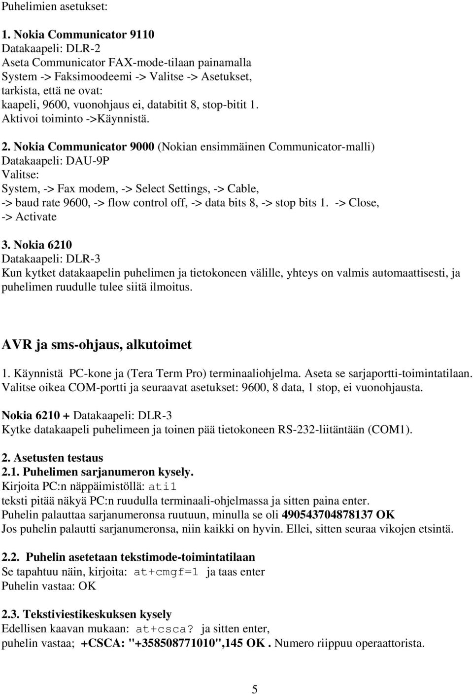 databitit 8, stop-bitit 1. Aktivoi toiminto ->Käynnistä. 2.