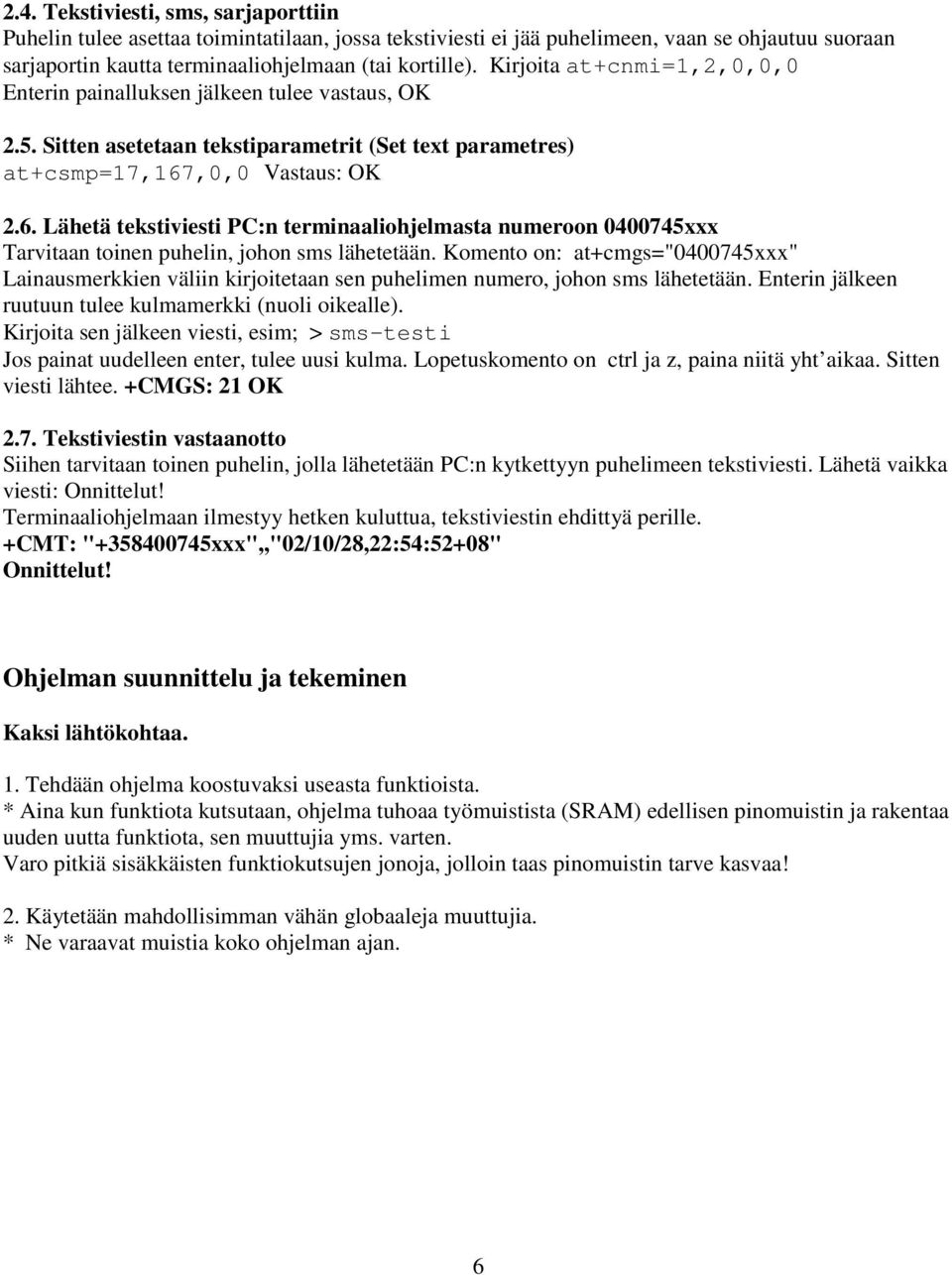 ,0,0 Vastaus: OK 2.6. Lähetä tekstiviesti PC:n terminaaliohjelmasta numeroon 0400745xxx Tarvitaan toinen puhelin, johon sms lähetetään.