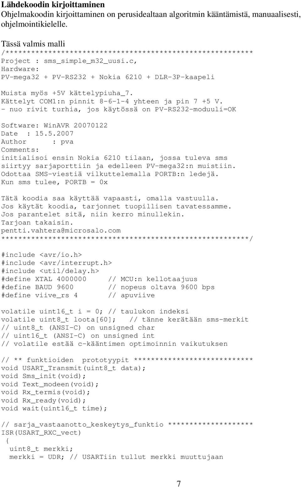 c, Hardware: PV-mega32 + PV-RS232 + Nokia 6210 + DLR-3P-kaapeli Muista myös +5V kättelypiuha_7. Kättelyt COM1:n pinnit 8-6-1-4 yhteen ja pin 7 +5 V.