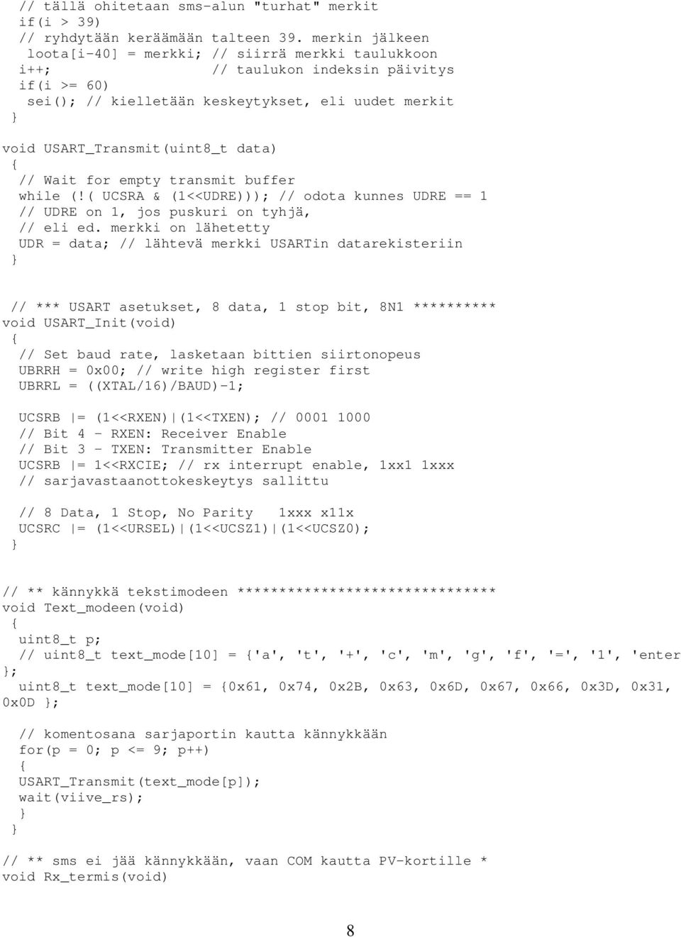 // Wait for empty transmit buffer while (!( UCSRA & (1<<UDRE))); // odota kunnes UDRE == 1 // UDRE on 1, jos puskuri on tyhjä, // eli ed.