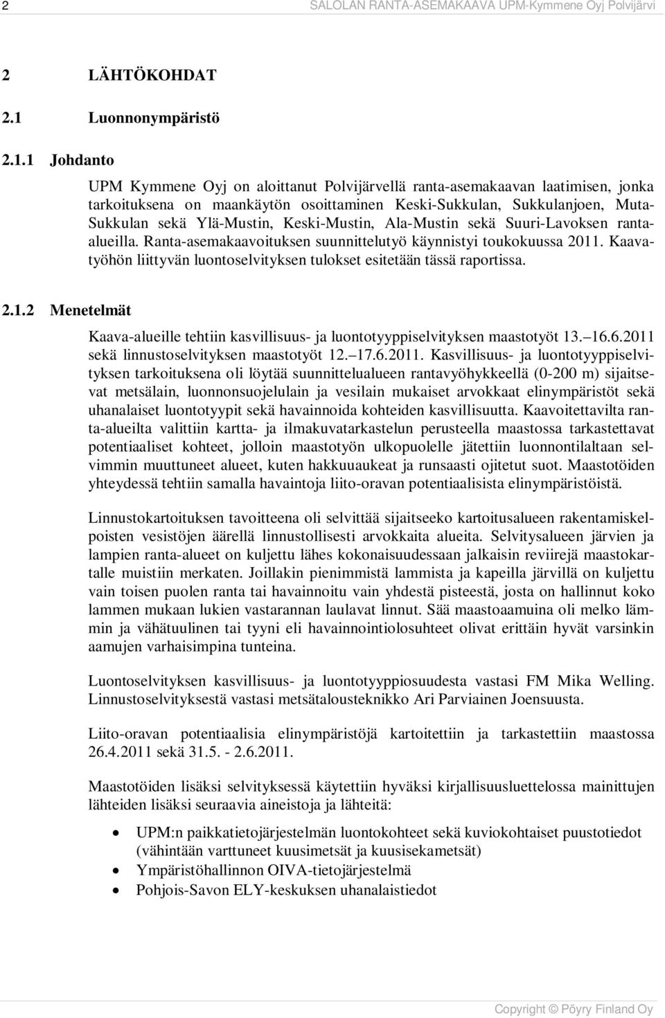 1 Johdanto UPM Kymmene Oyj on aloittanut Polvijärvellä ranta-asemakaavan laatimisen, jonka tarkoituksena on maankäytön osoittaminen Keski-Sukkulan, Sukkulanjoen, Muta- Sukkulan sekä Ylä-Mustin,