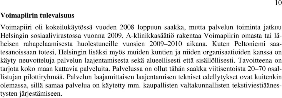 Kuten Peltoniemi saatesanoissaan totesi, Helsingin lisäksi myös muiden kuntien ja niiden organisaatioiden kanssa on käyty neuvotteluja palvelun laajentamisesta sekä alueellisesti että sisällöllisesti.