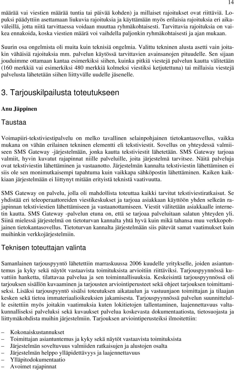 Tarvittavia rajoituksia on vaikea ennakoida, koska viestien määrä voi vaihdella paljonkin ryhmäkohtaisesti ja ajan mukaan. Suurin osa ongelmista oli muita kuin teknisiä ongelmia.