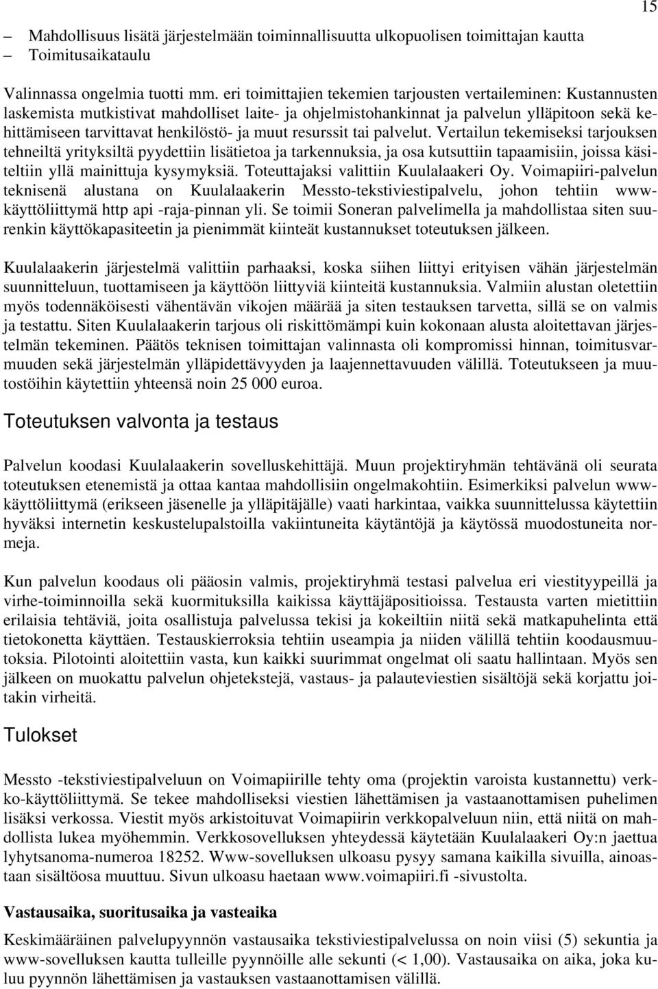 muut resurssit tai palvelut. Vertailun tekemiseksi tarjouksen tehneiltä yrityksiltä pyydettiin lisätietoa ja tarkennuksia, ja osa kutsuttiin tapaamisiin, joissa käsiteltiin yllä mainittuja kysymyksiä.