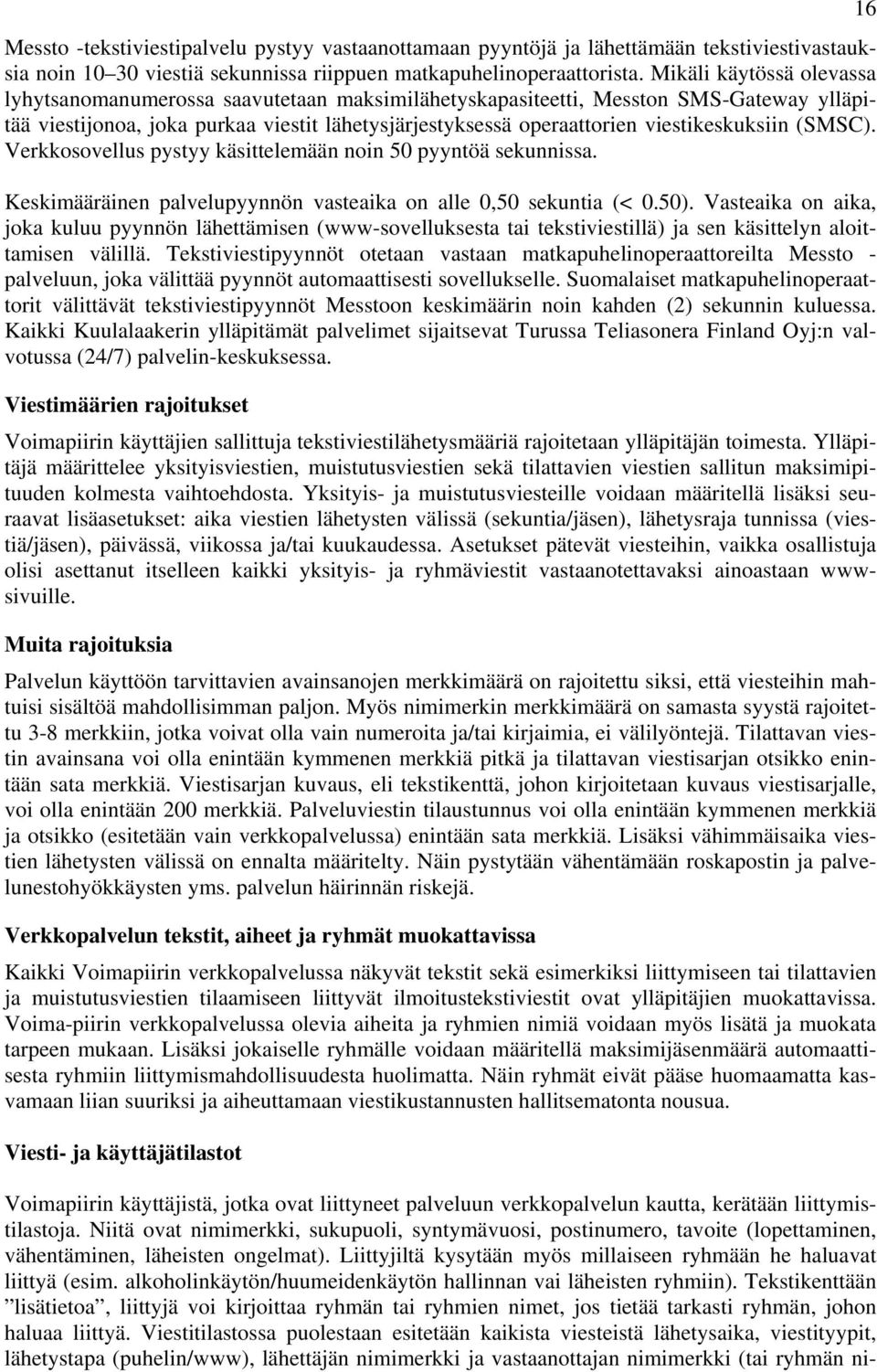 viestikeskuksiin (SMSC). Verkkosovellus pystyy käsittelemään noin 50 pyyntöä sekunnissa. Keskimääräinen palvelupyynnön vasteaika on alle 0,50 sekuntia (< 0.50).