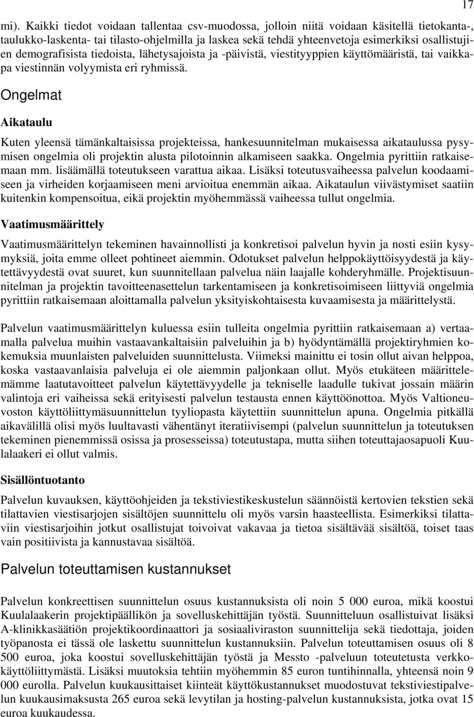 Ongelmat Aikataulu Kuten yleensä tämänkaltaisissa projekteissa, hankesuunnitelman mukaisessa aikataulussa pysymisen ongelmia oli projektin alusta pilotoinnin alkamiseen saakka.