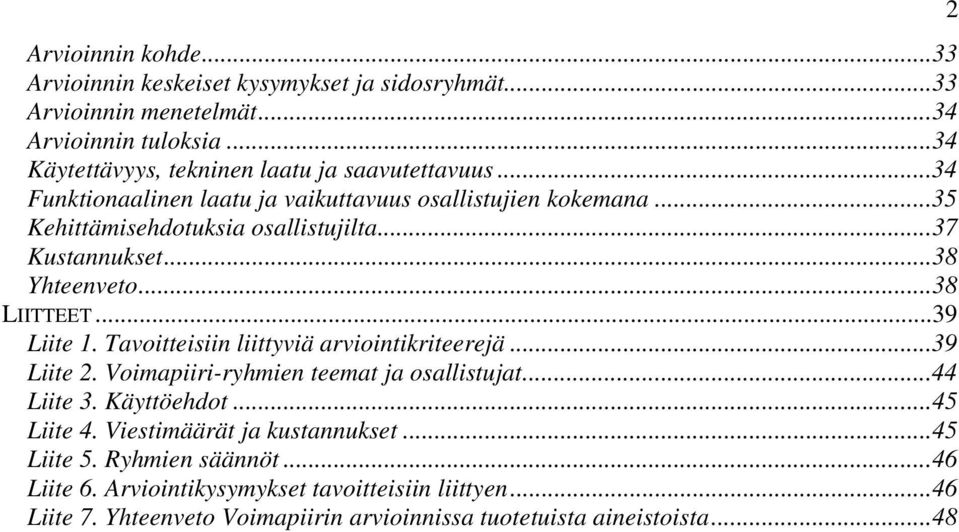 ..37 Kustannukset...38 Yhteenveto...38 LIITTEET...39 Liite 1. Tavoitteisiin liittyviä arviointikriteerejä...39 Liite 2. Voimapiiri-ryhmien teemat ja osallistujat.