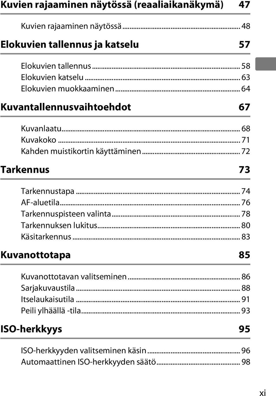 .. 74 AF-aluetila... 76 Tarkennuspisteen valinta... 78 Tarkennuksen lukitus... 80 Käsitarkennus... 83 Kuvanottotapa 85 Kuvanottotavan valitseminen.