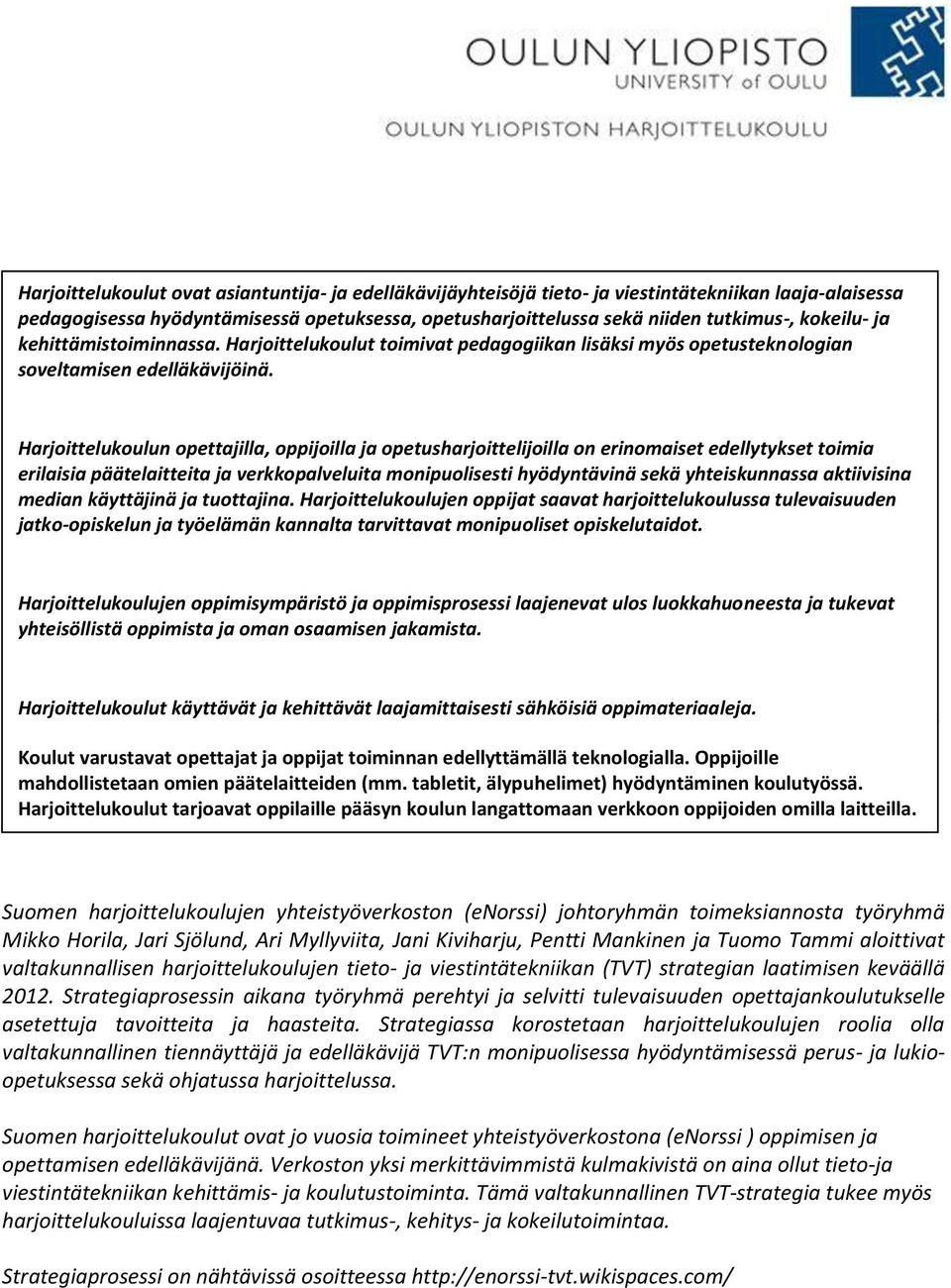 Harjoittelukoulun opettajilla, oppijoilla ja opetusharjoittelijoilla on erinomaiset edellytykset toimia erilaisia päätelaitteita ja verkkopalveluita monipuolisesti hyödyntävinä sekä yhteiskunnassa