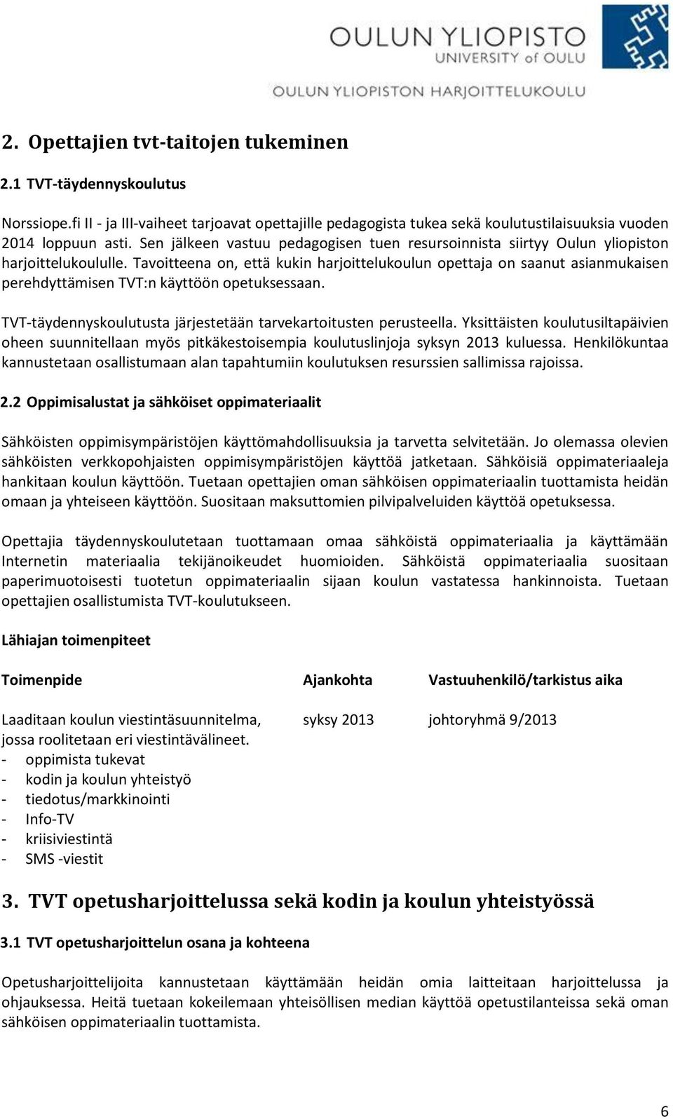 Tavoitteena on, että kukin harjoittelukoulun opettaja on saanut asianmukaisen perehdyttämisen TVT:n käyttöön opetuksessaan. TVT-täydennyskoulutusta järjestetään tarvekartoitusten perusteella.