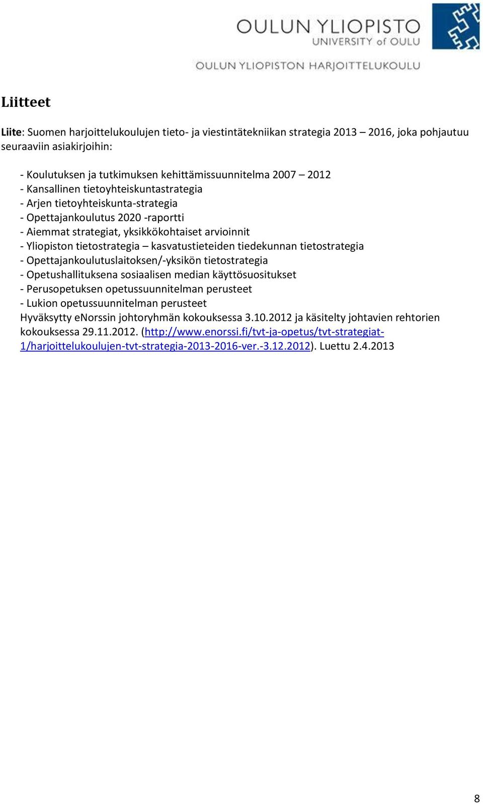 kasvatustieteiden tiedekunnan tietostrategia - Opettajankoulutuslaitoksen/-yksikön tietostrategia - Opetushallituksena sosiaalisen median käyttösuositukset - Perusopetuksen opetussuunnitelman